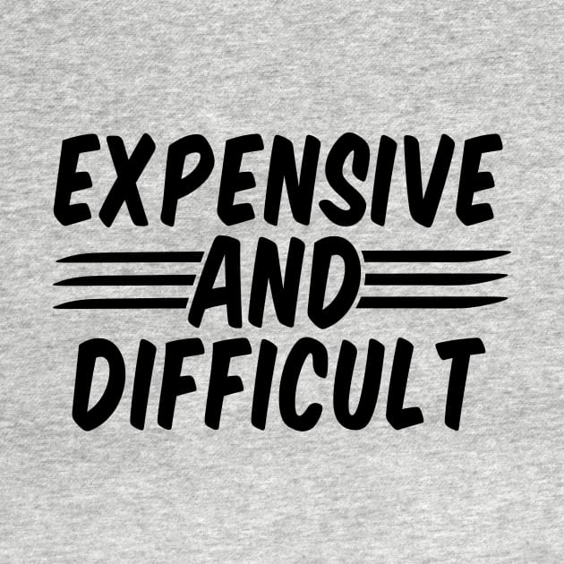 Expensive And Difficult funny by Giftyshoop